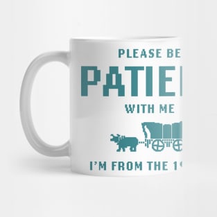 Please Be Patient with Me I'm from the 1900s shirt,  Funny Meme Mug